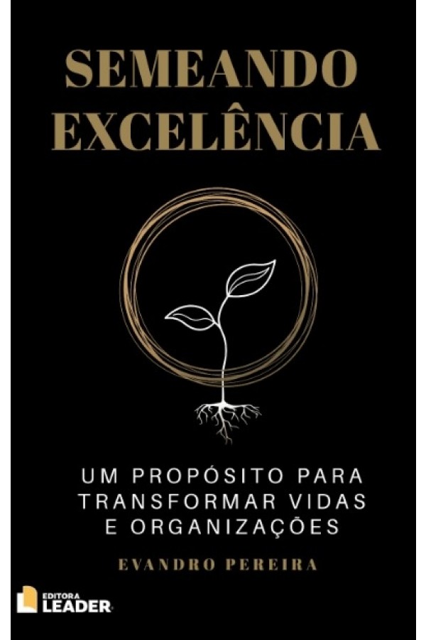 Semeando Excelência - Um propósito para transformar vidas e organizações