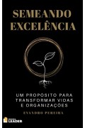 Semeando Excelência - Um propósito para transformar vidas e organizações